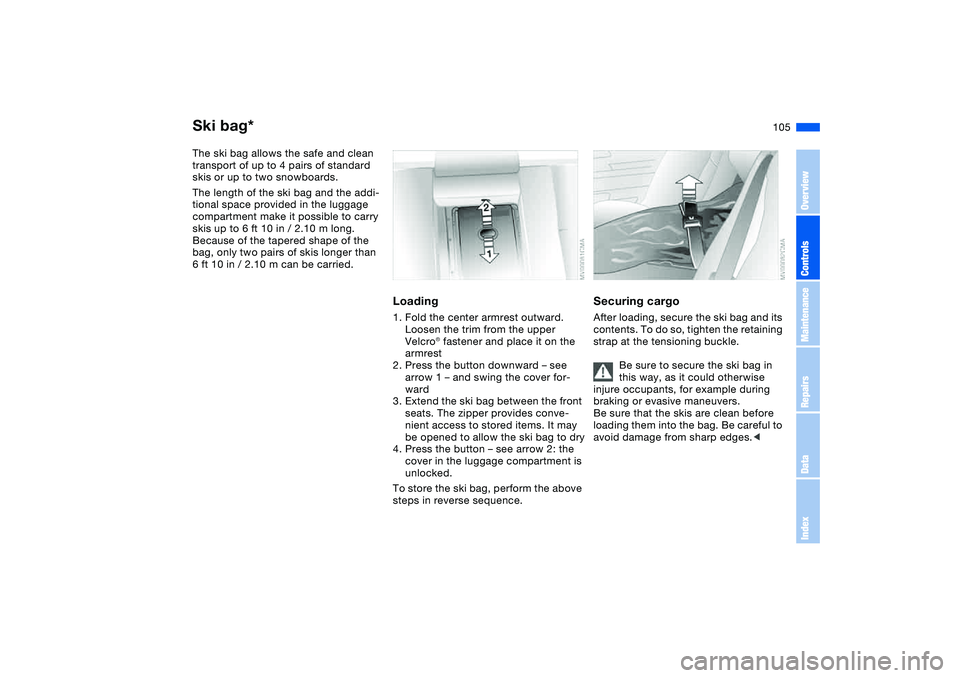 BMW 325CI 2006 Owners Manual 105
Ski bag*The ski bag allows the safe and clean
transport of up to 4 pairs of standard
skis or up to two snowboards.
The length of the ski bag and the addi-
tional space provided in the luggage
c BMW 325CI 2006 Owners Manual 105
Ski bag*The ski bag allows the safe and clean
transport of up to 4 pairs of standard
skis or up to two snowboards.
The length of the ski bag and the addi-
tional space provided in the luggage
c