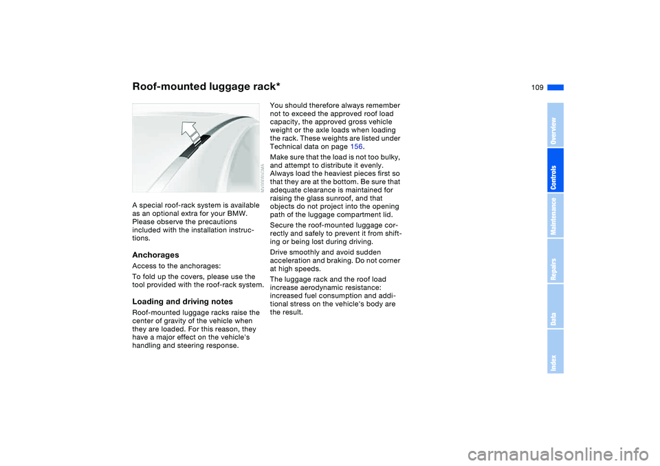 BMW 325CI 2006  Owners Manual 109
Roof-mounted luggage rack*A special roof-rack system is available 
as an optional extra for your BMW. 
Please observe the precautions 
included with the installation instruc-
tions.AnchoragesAcces