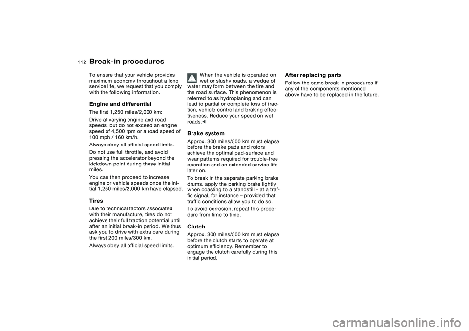 BMW 325CI 2006  Owners Manual 112Special operating instructions
Break-in proceduresTo ensure that your vehicle provides 
maximum economy throughout a long 
service life, we request that you comply 
with the following information.E