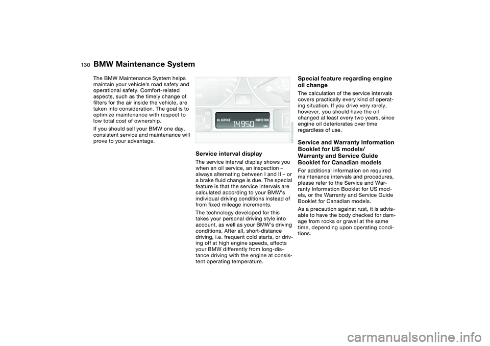 BMW 325CI 2006 Owners Manual 130Maintenance
BMW Maintenance SystemThe BMW Maintenance System helps
maintain your vehicles road safety and
operational safety. Comfort-related
aspects, such as the timely change of
filters for BMW 325CI 2006 Owners Manual 130Maintenance
BMW Maintenance SystemThe BMW Maintenance System helps
maintain your vehicles road safety and
operational safety. Comfort-related
aspects, such as the timely change of
filters for