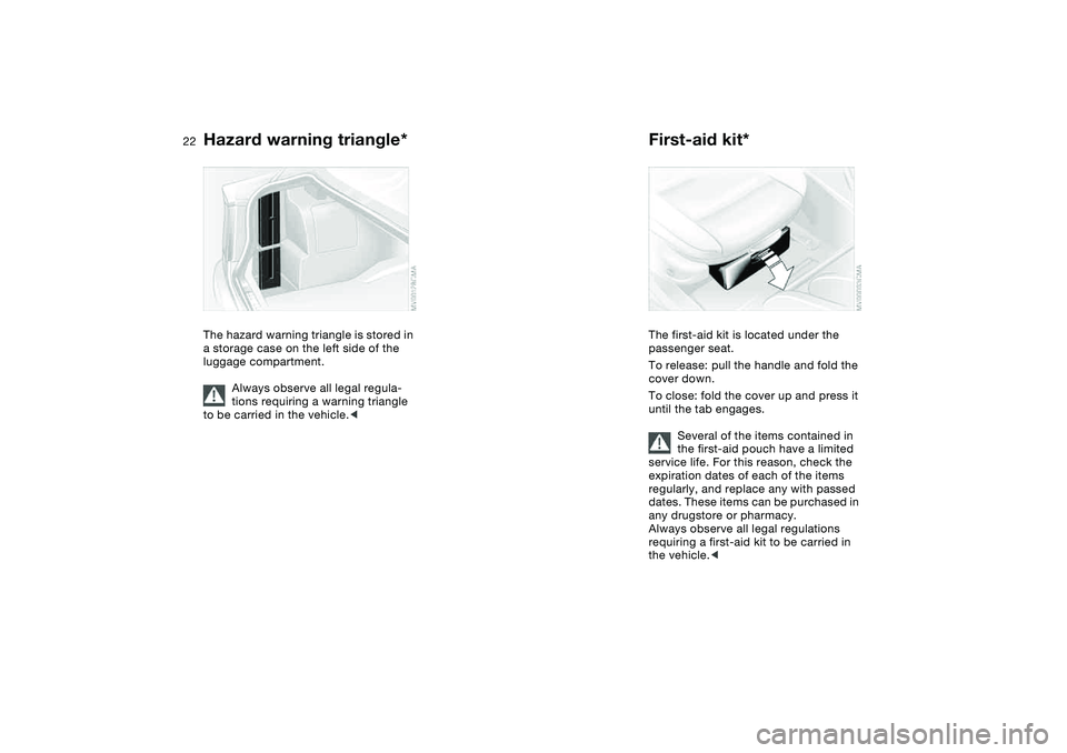 BMW 325CI 2006  Owners Manual  
22
 
Hazard warning triangle*
 
The hazard warning triangle is stored in 
a storage case on the left side of the 
luggage compartment.
Always observe all legal regula-
tions requiring a warning tria