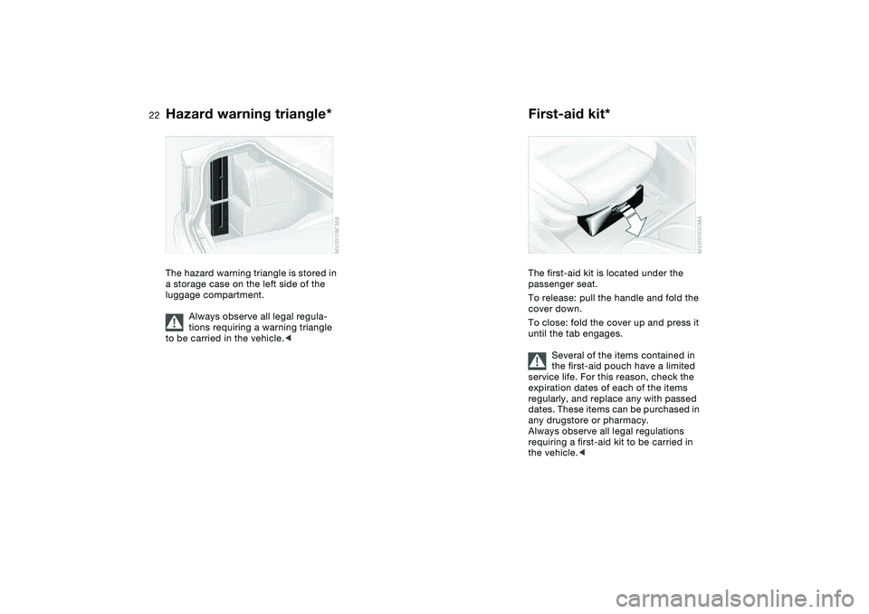 BMW 325CI 2006 Owners Manual  
22
 
Hazard warning triangle*
 
The hazard warning triangle is stored in 
a storage case on the left side of the 
luggage compartment.
Always observe all legal regula-
tions requiring a warning tria