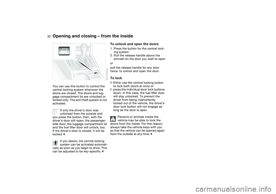 BMW 325CI 2006 Owners Guide 32
Opening and closing – from the insideYou can use this button to control the 
central locking system whenever the 
doors are closed. The doors and lug-
gage compartment lid are unlocked or 
locked