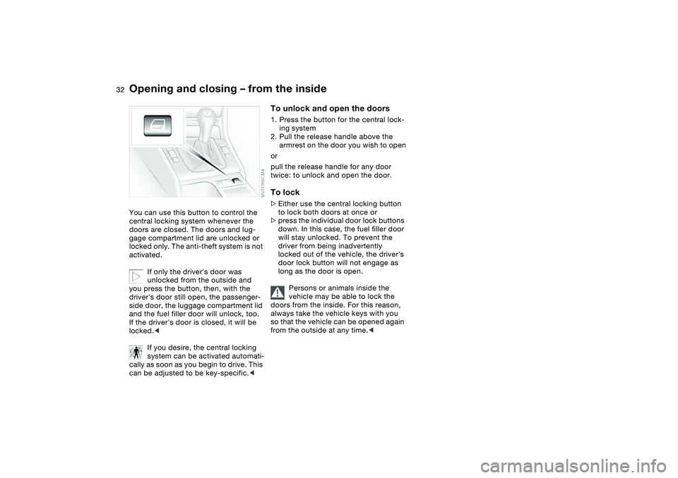 BMW 325CI 2006 Owners Guide 32
Opening and closing – from the insideYou can use this button to control the
central locking system whenever the
doors are closed. The doors and lug-
gage compartment lid are unlocked or
locked BMW 325CI 2006 Owners Guide 32
Opening and closing – from the insideYou can use this button to control the
central locking system whenever the
doors are closed. The doors and lug-
gage compartment lid are unlocked or
locked