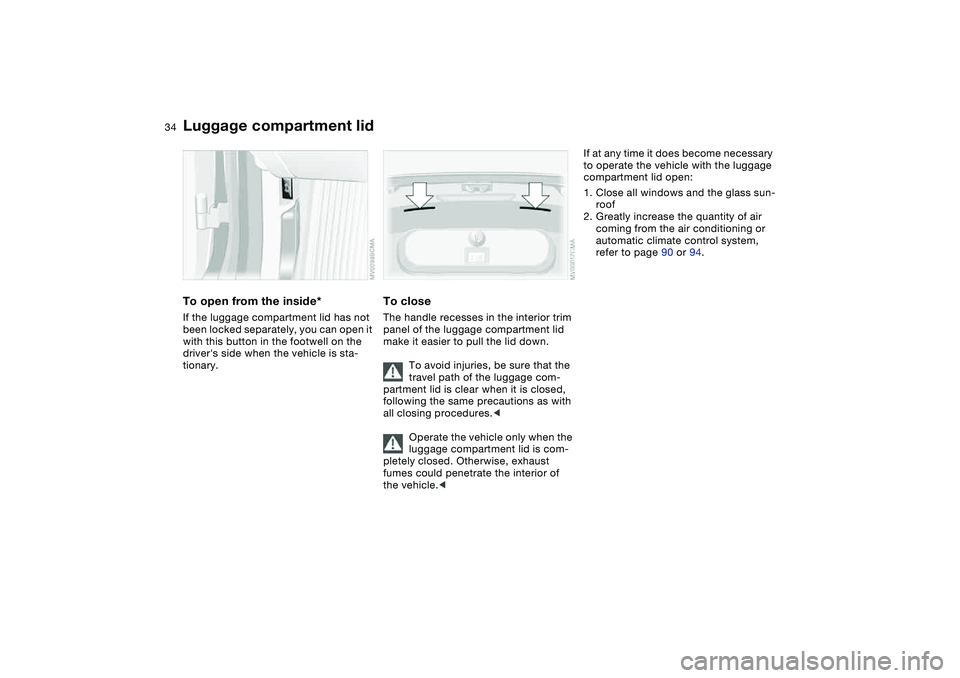 BMW 325CI 2006 Owners Manual 34
To open from the inside*If the luggage compartment lid has not
been locked separately, you can open it
with this button in the footwell on the
drivers side when the vehicle is sta-
tionary.
To BMW 325CI 2006 Owners Manual 34
To open from the inside*If the luggage compartment lid has not
been locked separately, you can open it
with this button in the footwell on the
drivers side when the vehicle is sta-
tionary.
To