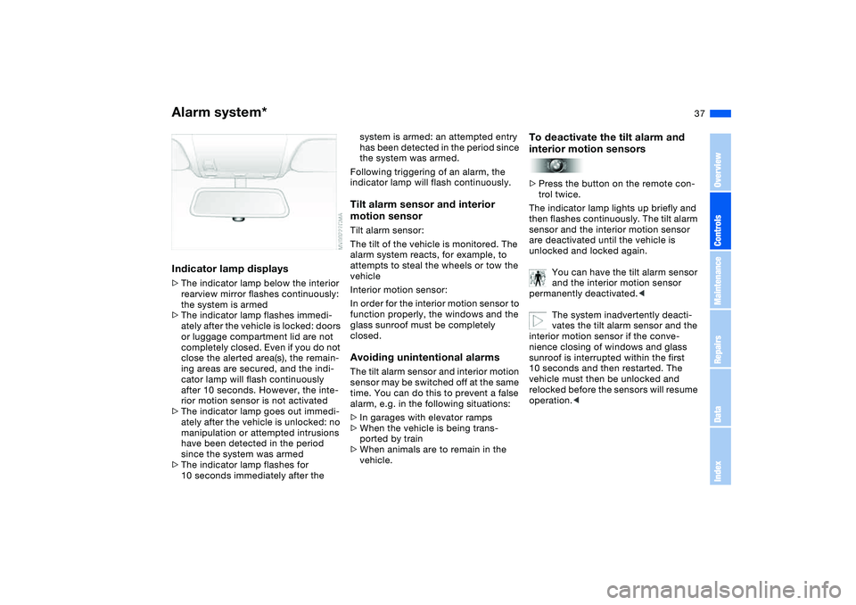 BMW 325CI 2006 Owners Guide 37
Indicator lamp displays>The indicator lamp below the interior
rearview mirror flashes continuously:
the system is armed
>The indicator lamp flashes immedi-
ately after the vehicle is locked: door BMW 325CI 2006 Owners Guide 37
Indicator lamp displays>The indicator lamp below the interior
rearview mirror flashes continuously:
the system is armed
>The indicator lamp flashes immedi-
ately after the vehicle is locked: door