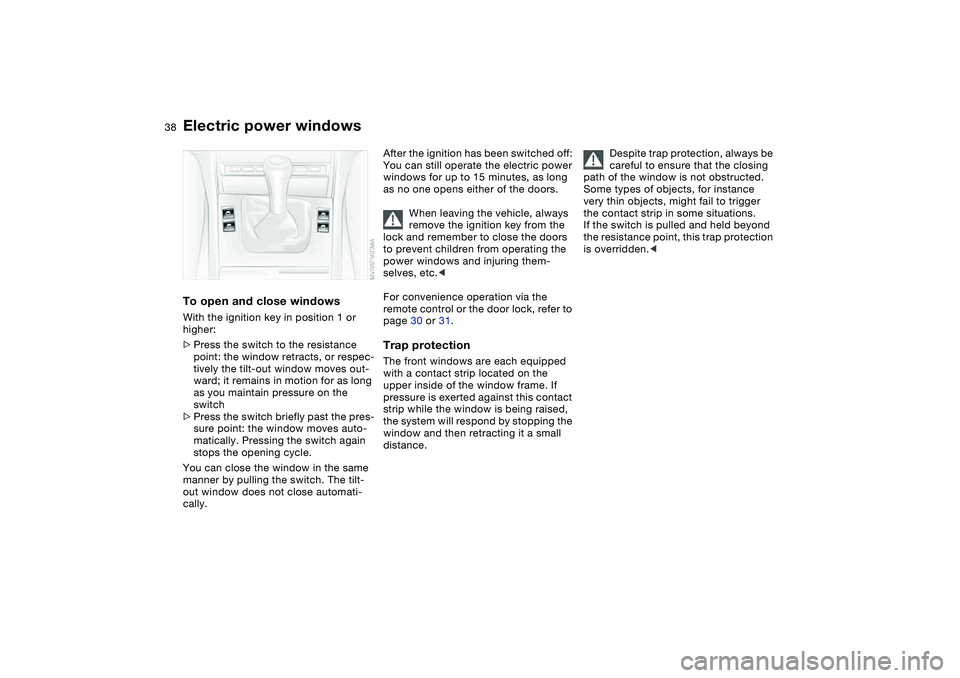 BMW 325CI 2006 Owners Guide 38
Electric power windowsTo open and close windowsWith the ignition key in position 1 or
higher:
>Press the switch to the resistance
point: the window retracts, or respec-
tively the tilt-out window BMW 325CI 2006 Owners Guide 38
Electric power windowsTo open and close windowsWith the ignition key in position 1 or
higher:
>Press the switch to the resistance
point: the window retracts, or respec-
tively the tilt-out window