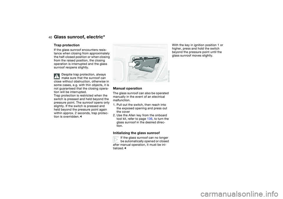 BMW 325CI 2006 Owners Guide 40
Trap protectionIf the glass sunroof encounters resis-
tance when closing from approximately 
the half-closed position or when closing 
from the raised position, the closing 
operation is interrupte