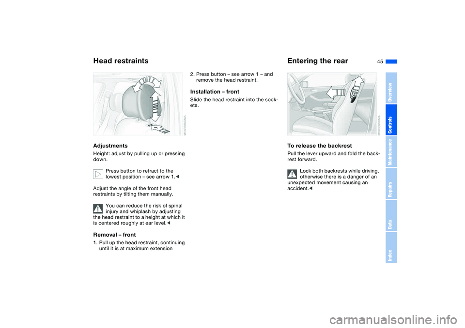 BMW 325CI 2006 Service Manual 45
Head restraintsAdjustmentsHeight: adjust by pulling up or pressing
down.
Press button to retract to the
lowest position – see arrow 1.<
Adjust the angle of the front head
restraints by tilting BMW 325CI 2006 Service Manual 45
Head restraintsAdjustmentsHeight: adjust by pulling up or pressing
down.
Press button to retract to the
lowest position – see arrow 1.<
Adjust the angle of the front head
restraints by tilting