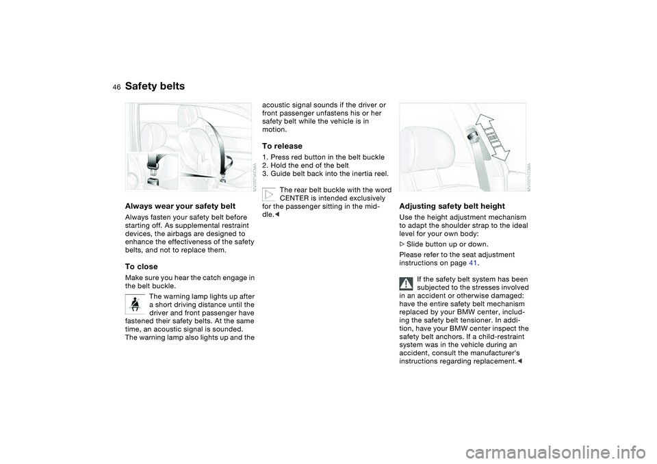 BMW 325CI 2006 Service Manual 46
Safety beltsAlways wear your safety beltAlways fasten your safety belt before
starting off. As supplemental restraint
devices, the airbags are designed to
enhance the effectiveness of the safety BMW 325CI 2006 Service Manual 46
Safety beltsAlways wear your safety beltAlways fasten your safety belt before
starting off. As supplemental restraint
devices, the airbags are designed to
enhance the effectiveness of the safety