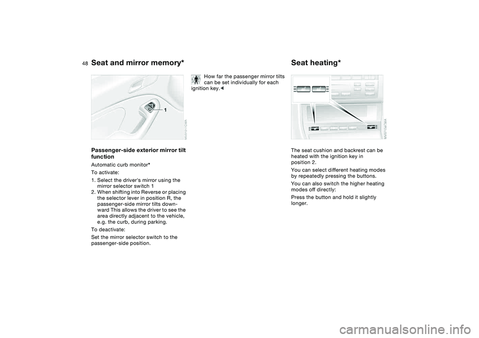 BMW 325CI 2006 Service Manual 48
Passenger-side exterior mirror tilt
functionAutomatic curb monitor*
To activate:
1. Select the drivers mirror using the
mirror selector switch 1
2. When shifting into Reverse or placing
the sel BMW 325CI 2006 Service Manual 48
Passenger-side exterior mirror tilt
functionAutomatic curb monitor*
To activate:
1. Select the drivers mirror using the
mirror selector switch 1
2. When shifting into Reverse or placing
the sel