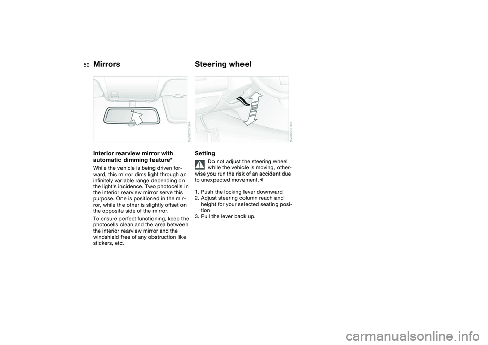 BMW 325CI 2006 Service Manual 50
Interior rearview mirror with
automatic dimming feature*While the vehicle is being driven for-
ward, this mirror dims light through an
infinitely variable range depending on
the lights incidenc BMW 325CI 2006 Service Manual 50
Interior rearview mirror with
automatic dimming feature*While the vehicle is being driven for-
ward, this mirror dims light through an
infinitely variable range depending on
the lights incidenc