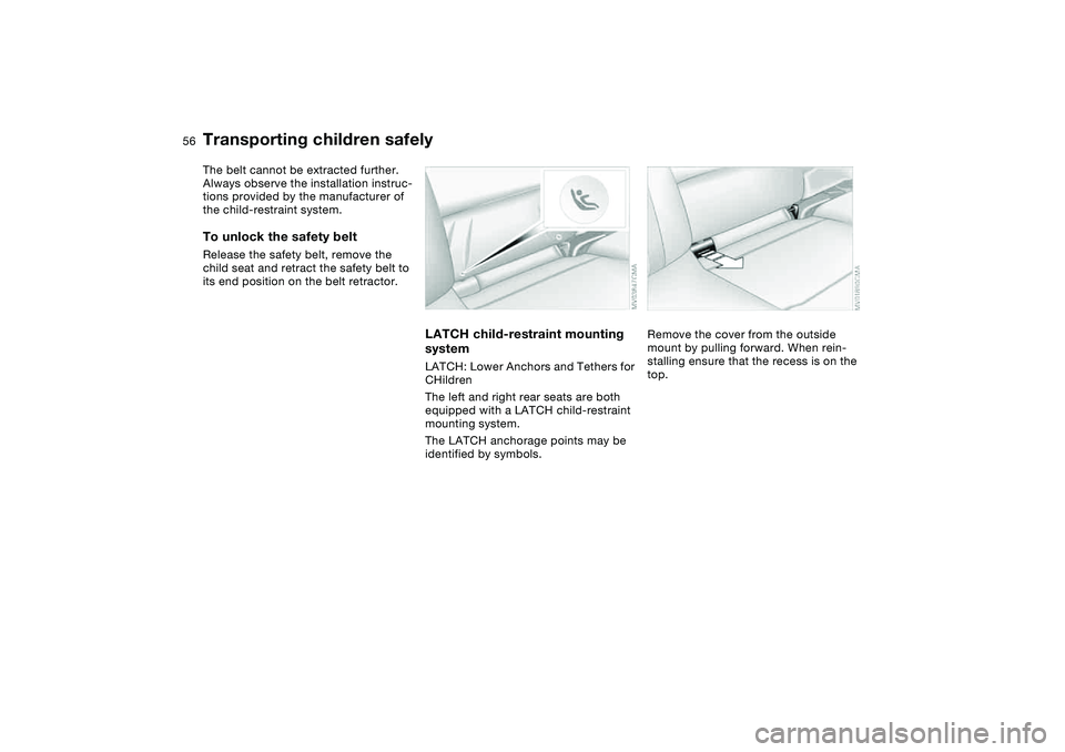 BMW 325CI 2006 Workshop Manual  
56
The belt cannot be extracted further. 
Always observe the installation instruc-
tions provided by the manufacturer of 
the child-restraint system.
 
To unlock the safety belt
 
Release the safety