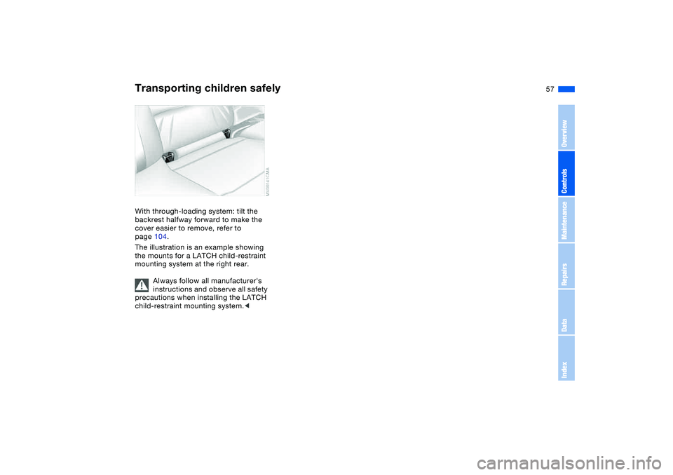 BMW 325CI 2006 Workshop Manual 57
With through-loading system: tilt the 
backrest halfway forward to make the 
cover easier to remove, refer to 
page 104.
The illustration is an example showing 
the mounts for a LATCH child-restrai
