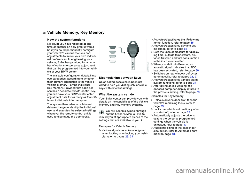 BMW 325CI 2006  Owners Manual 58
Vehicle Memory, Key MemoryHow the system functionsNo doubt you have reflected at one 
time or another on how great it would 
be if you could permanently configure 
your vehicles various features a