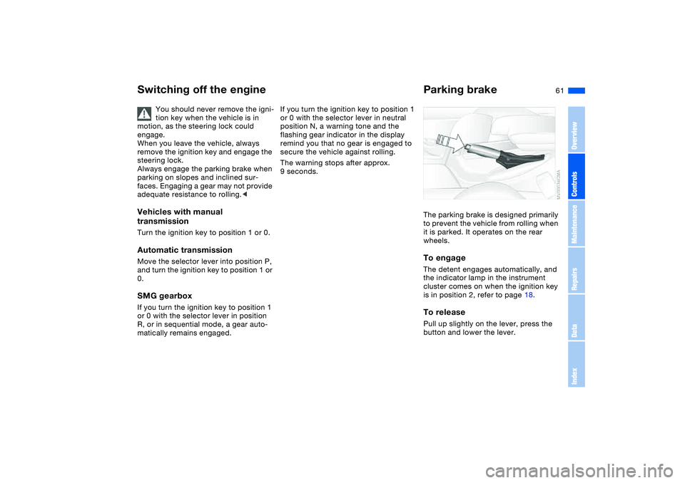 BMW 325CI 2006 Owners Manual 61
Switching off the engine
You should never remove the igni-
tion key when the vehicle is in
motion, as the steering lock could
engage.
When you leave the vehicle, always
remove the ignition key a BMW 325CI 2006 Owners Manual 61
Switching off the engine
You should never remove the igni-
tion key when the vehicle is in
motion, as the steering lock could
engage.
When you leave the vehicle, always
remove the ignition key a
