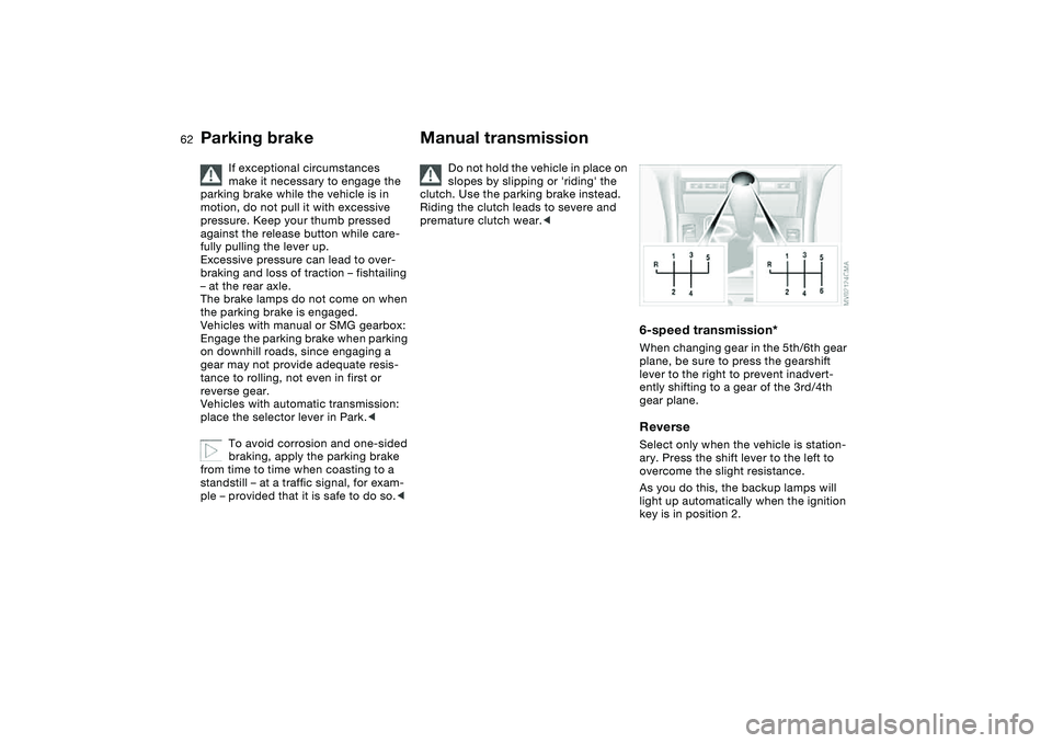 BMW 325CI 2006 Owners Manual 62
If exceptional circumstances
make it necessary to engage the
parking brake while the vehicle is in
motion, do not pull it with excessive
pressure. Keep your thumb pressed
against the release b BMW 325CI 2006 Owners Manual 62
If exceptional circumstances
make it necessary to engage the
parking brake while the vehicle is in
motion, do not pull it with excessive
pressure. Keep your thumb pressed
against the release b