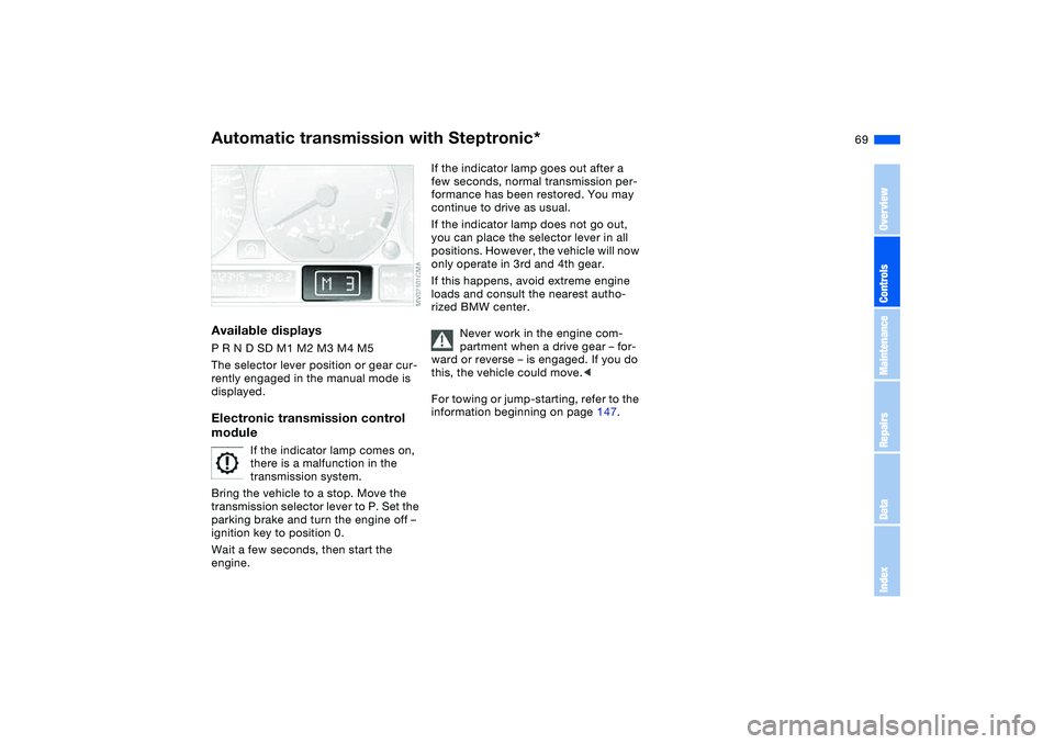 BMW 325CI 2006  Owners Manual 69
Available displaysP R N D SD M1 M2 M3 M4 M5
The selector lever position or gear cur-
rently engaged in the manual mode is 
displayed.Electronic transmission control 
module
If the indicator lamp co