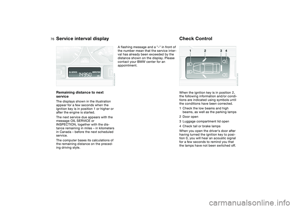 BMW 325CI 2006 Owners Manual 76
Service interval displayRemaining distance to next
serviceThe displays shown in the illustration
appear for a few seconds when the
ignition key is in position 1 or higher or
after the engine is BMW 325CI 2006 Owners Manual 76
Service interval displayRemaining distance to next
serviceThe displays shown in the illustration
appear for a few seconds when the
ignition key is in position 1 or higher or
after the engine is
