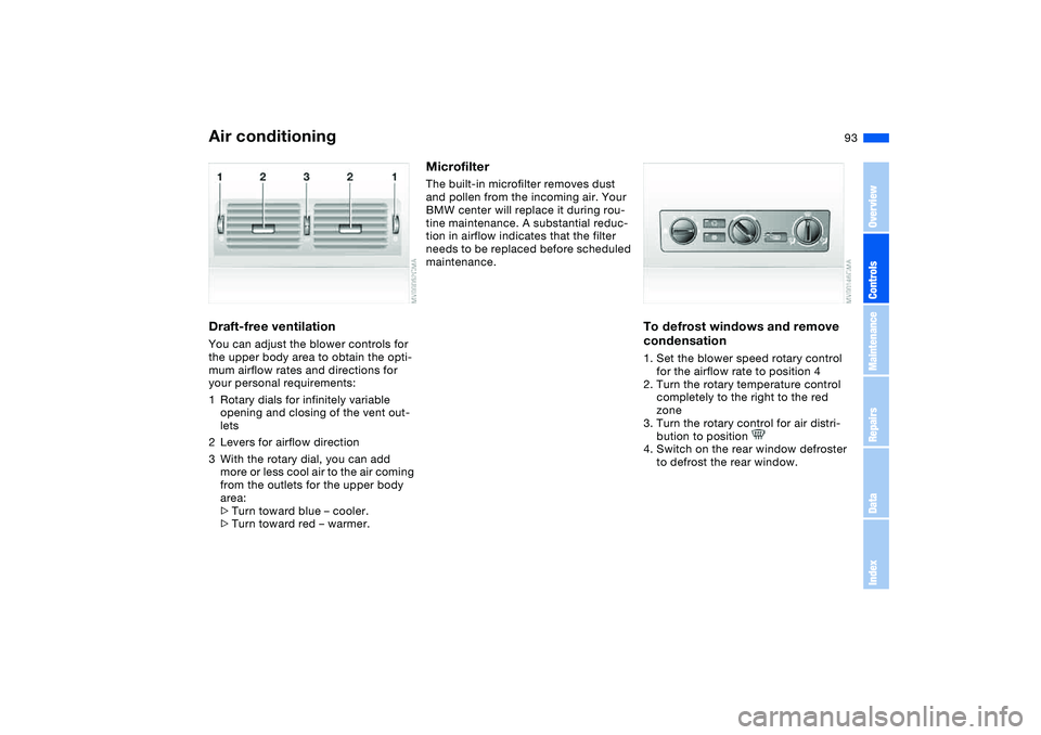 BMW 325CI 2006  Owners Manual 93
Draft-free ventilationYou can adjust the blower controls for 
the upper body area to obtain the opti-
mum airflow rates and directions for 
your personal requirements:
1Rotary dials for infinitely 