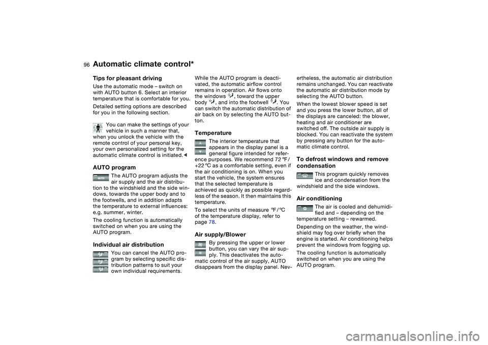 BMW 325CI 2006 Owners Manual 96
Tips for pleasant drivingUse the automatic mode – switch on
with AUTO button 6. Select an interior
temperature that is comfortable for you.
Detailed setting options are described
for you in th BMW 325CI 2006 Owners Manual 96
Tips for pleasant drivingUse the automatic mode – switch on
with AUTO button 6. Select an interior
temperature that is comfortable for you.
Detailed setting options are described
for you in th