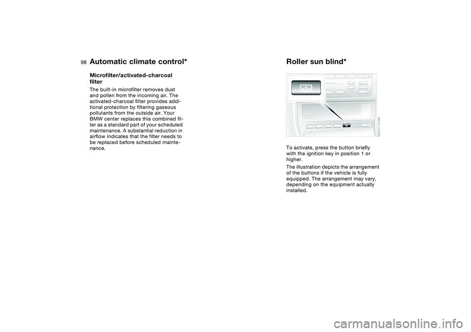 BMW 325CI 2006  Owners Manual 98
Microfilter/activated-charcoal 
filterThe built-in microfilter removes dust 
and pollen from the incoming air. The 
activated-charcoal filter provides addi-
tional protection by filtering gaseous 
