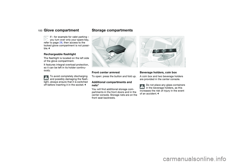 BMW 325CI 2006  Owners Manual 100
If – for example for valet parking – 
you turn over only your spare key, 
refer to page 28, then access to the 
locked glove compartment is not possi-
ble.<
Rechargeable flashlightThe flashlig