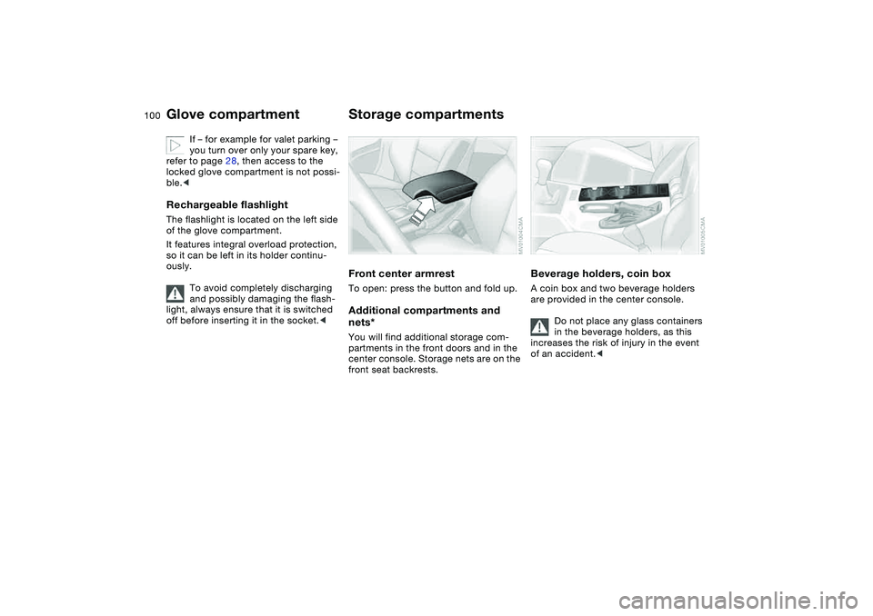 BMW 325CI 2006 Owners Manual 100
If – for example for valet parking –
you turn over only your spare key,
refer to page 28, then access to the
locked glove compartment is not possi-
ble.<
Rechargeable flashlightThe flashlig BMW 325CI 2006 Owners Manual 100
If – for example for valet parking –
you turn over only your spare key,
refer to page 28, then access to the
locked glove compartment is not possi-
ble.<
Rechargeable flashlightThe flashlig