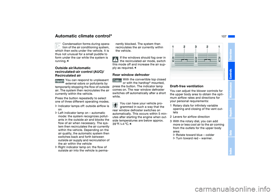 BMW 325CI 2005 Owners Manual 107
Condensation forms during opera-
tion of the air conditioning system,
which then exits under the vehicle. It is
thus not unusual for a small puddle to
form under the car while the system is
ru BMW 325CI 2005 Owners Manual 107
Condensation forms during opera-
tion of the air conditioning system,
which then exits under the vehicle. It is
thus not unusual for a small puddle to
form under the car while the system is
ru