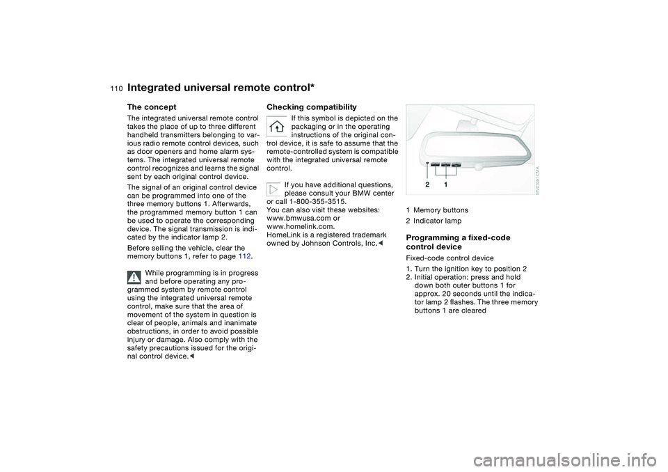 BMW 325CI 2005 Owners Manual 110
Integrated universal remote control*The conceptThe integrated universal remote control
takes the place of up to three different
handheld transmitters belonging to var-
ious radio remote control BMW 325CI 2005 Owners Manual 110
Integrated universal remote control*The conceptThe integrated universal remote control
takes the place of up to three different
handheld transmitters belonging to var-
ious radio remote control