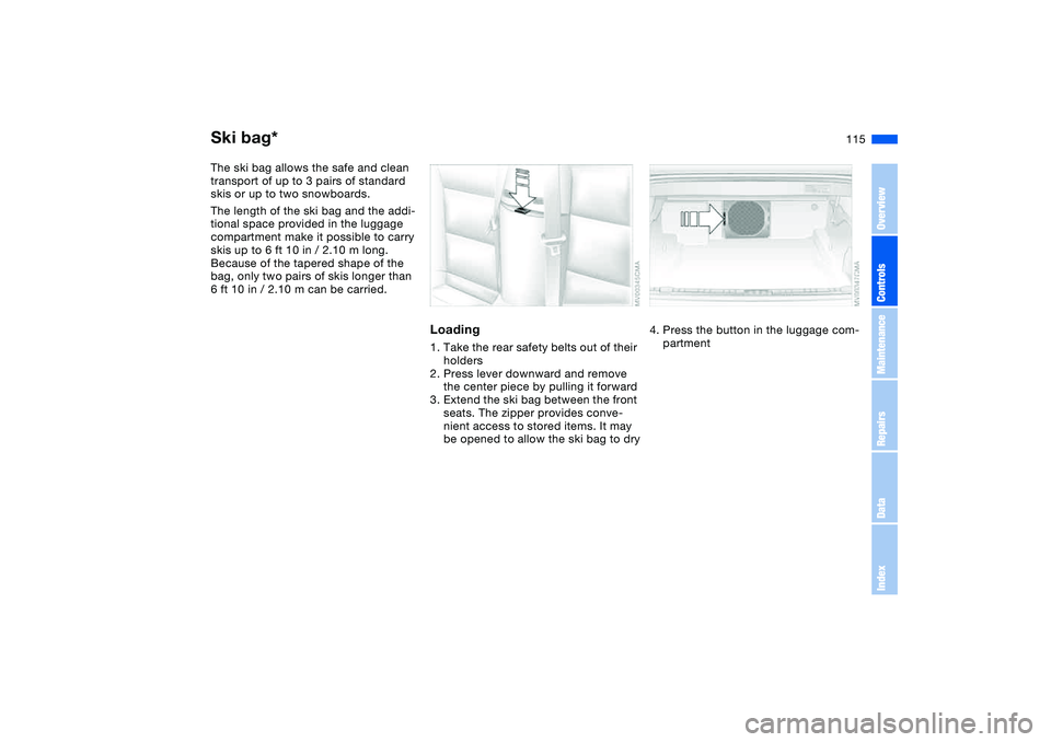 BMW 325CI 2005  Owners Manual 115 Loading and transporting
Ski bag*The ski bag allows the safe and clean 
transport of up to 3 pairs of standard 
skis or up to two snowboards.
The length of the ski bag and the addi-
tional space p