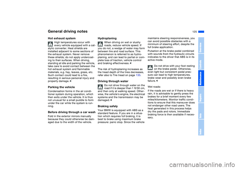 BMW 325CI 2005 Owners Manual 125
General driving notesHot exhaust system
High temperatures occur with
every vehicle equipped with a cat-
alytic converter. Heat shields are
installed adjacent to some sections of
the exhaust sys BMW 325CI 2005 Owners Manual 125
General driving notesHot exhaust system
High temperatures occur with
every vehicle equipped with a cat-
alytic converter. Heat shields are
installed adjacent to some sections of
the exhaust sys