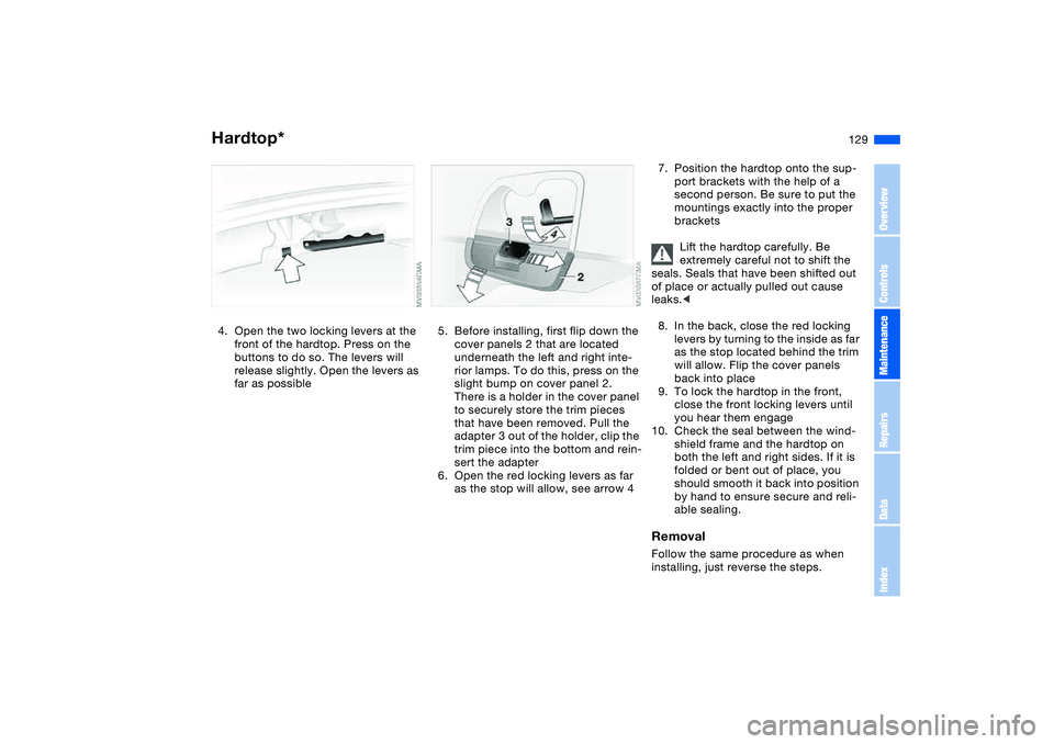 BMW 325CI 2005 Owners Manual 129
4. Open the two locking levers at the
front of the hardtop. Press on the
buttons to do so. The levers will
release slightly. Open the levers as
far as possible
5. Before installing, first flip BMW 325CI 2005 Owners Manual 129
4. Open the two locking levers at the
front of the hardtop. Press on the
buttons to do so. The levers will
release slightly. Open the levers as
far as possible
5. Before installing, first flip