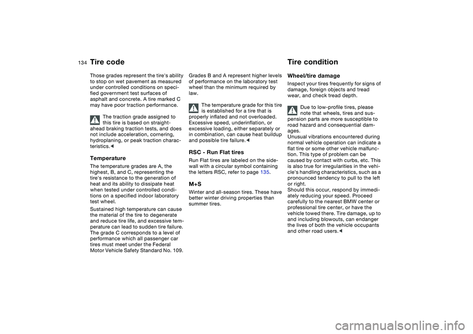 BMW 325CI 2005  Owners Manual 134
Those grades represent the tires ability 
to stop on wet pavement as measured 
under controlled conditions on speci-
fied government test surfaces of 
asphalt and concrete. A tire marked C 
may h