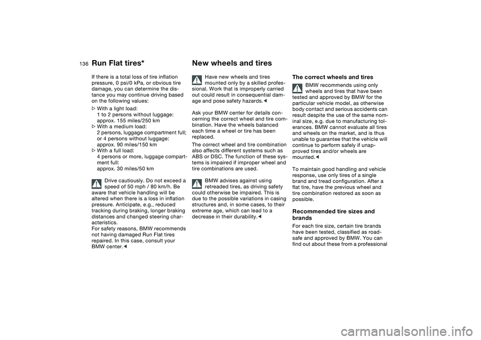 BMW 325CI 2005  Owners Manual 136
If there is a total loss of tire inflation 
pressure, 0 psi/0 kPa, or obvious tire 
damage, you can determine the dis-
tance you may continue driving based 
on the following values:
>With a light 