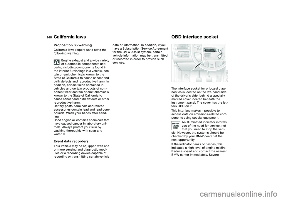 BMW 325CI 2005  Owners Manual 148Laws and regulations
California lawsProposition 65 warningCalifornia laws require us to state the 
following warning:
Engine exhaust and a wide variety 
of automobile components and 
parts, includi