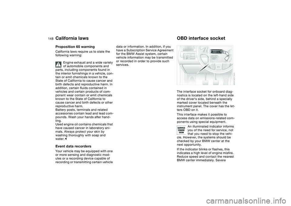 BMW 325CI 2005  Owners Manual 148Laws and regulations
California lawsProposition 65 warningCalifornia laws require us to state the 
following warning:
Engine exhaust and a wide variety 
of automobile components and 
parts, includi