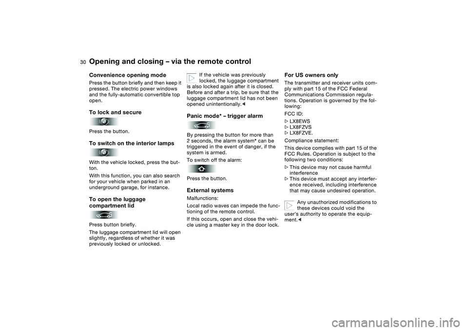 BMW 325CI 2005 Owners Manual 30
Convenience opening modePress the button briefly and then keep it
pressed. The electric power windows
and the fully-automatic convertible top
open.To lock and securePress the button.To switch on BMW 325CI 2005 Owners Manual 30
Convenience opening modePress the button briefly and then keep it
pressed. The electric power windows
and the fully-automatic convertible top
open.To lock and securePress the button.To switch on