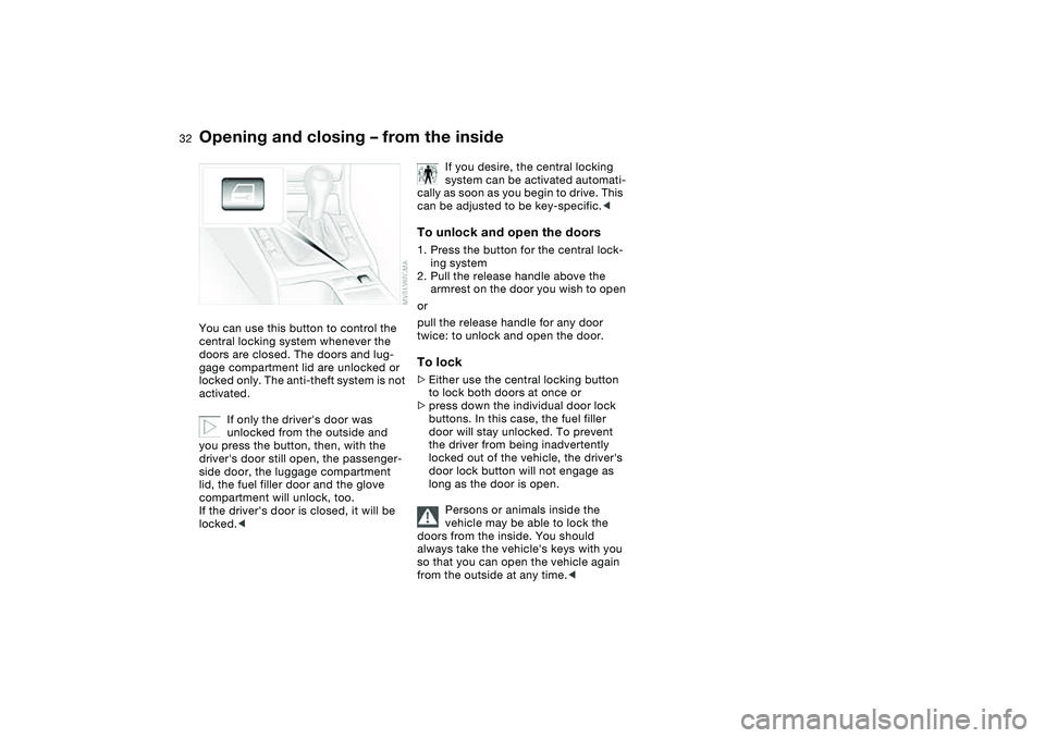 BMW 325CI 2005 Owners Guide 32
Opening and closing – from the insideYou can use this button to control the 
central locking system whenever the 
doors are closed. The doors and lug-
gage compartment lid are unlocked or 
locked