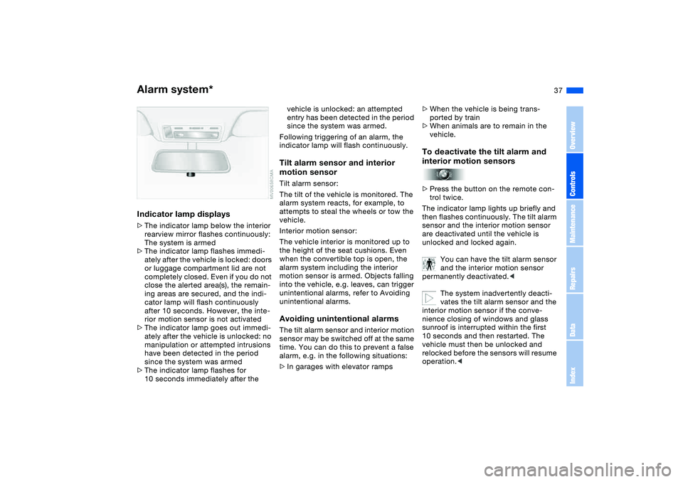 BMW 325CI 2005 Owners Guide 37
Indicator lamp displays>The indicator lamp below the interior
rearview mirror flashes continuously:
The system is armed
>The indicator lamp flashes immedi-
ately after the vehicle is locked: door BMW 325CI 2005 Owners Guide 37
Indicator lamp displays>The indicator lamp below the interior
rearview mirror flashes continuously:
The system is armed
>The indicator lamp flashes immedi-
ately after the vehicle is locked: door