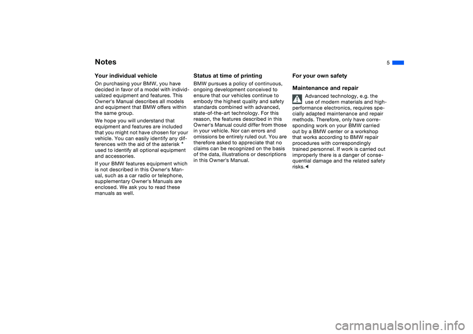 BMW 325CI 2005 Owners Manual
5
Notes
Your individual vehicle
On purchasing your BMW, you have
decided in favor of a model with individ-
ualized equipment and features. This
Owners Manual describes all models
and equip BMW 325CI 2005 Owners Manual
5
Notes
Your individual vehicle
On purchasing your BMW, you have
decided in favor of a model with individ-
ualized equipment and features. This
Owners Manual describes all models
and equip