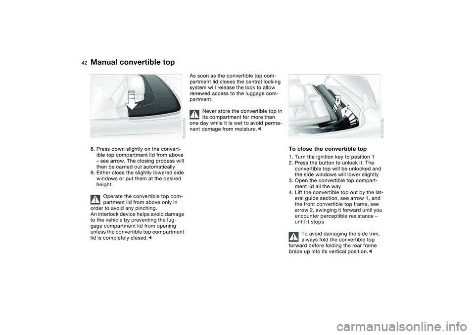 BMW 325CI 2005 Service Manual 42
8. Press down slightly on the convert-
ible top compartment lid from above 
– see arrow. The closing process will 
then be carried out automatically
9. Either close the slightly lowered side 
win