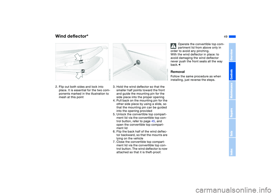 BMW 325CI 2005  Owners Manual 49
2. Flip out both sides and lock into 
place. It is essential for the two com-
ponents marked in the illustration to 
mesh at this point
3. Hold the wind deflector so that the 
smaller half points t