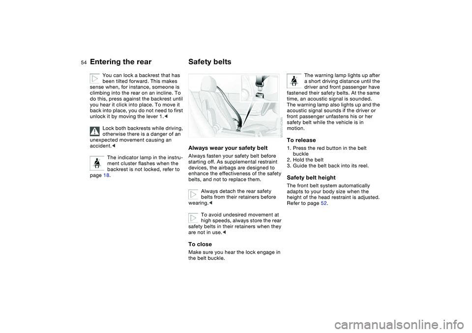 BMW 325CI 2005  Owners Manual 54
You can lock a backrest that has 
been tilted forward. This makes 
sense when, for instance, someone is 
climbing into the rear on an incline. To 
do this, press against the backrest until 
you hea