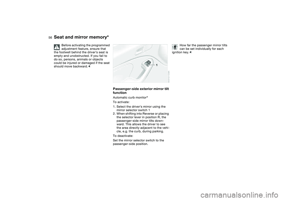 BMW 325CI 2005 Workshop Manual 56
Before activating the programmed
adjustment feature, ensure that
the footwell behind the drivers seat is
empty and unobstructed. If you fail to
do so, persons, animals or objects
could be inj BMW 325CI 2005 Workshop Manual 56
Before activating the programmed
adjustment feature, ensure that
the footwell behind the drivers seat is
empty and unobstructed. If you fail to
do so, persons, animals or objects
could be inj