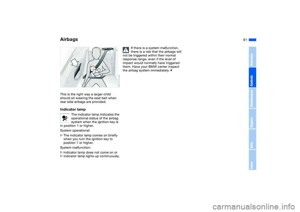 BMW 325CI 2005 User Guide 61
This is the right way a larger child 
should sit wearing the seat belt when 
rear side airbags are provided.Indicator lamp
The indicator lamp indicates the 
operational status of the airbag 
system