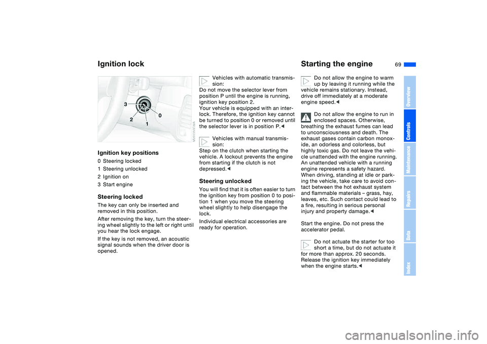 BMW 325CI 2005 Repair Manual 69 Driving
Ignition lockIgnition key positions0Steering locked
1Steering unlocked
2Ignition on
3Start engineSteering lockedThe key can only be inserted and
removed in this position.
After removing th BMW 325CI 2005 Repair Manual 69 Driving
Ignition lockIgnition key positions0Steering locked
1Steering unlocked
2Ignition on
3Start engineSteering lockedThe key can only be inserted and
removed in this position.
After removing th