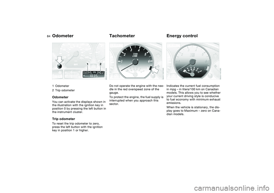 BMW 325CI 2005 Manual Online 84Everything under control
Odometer1Odometer
2Trip odometerOdometerYou can activate the displays shown in
the illustration with the ignition key in
position 0 by pressing the left button in
the ins BMW 325CI 2005 Manual Online 84Everything under control
Odometer1Odometer
2Trip odometerOdometerYou can activate the displays shown in
the illustration with the ignition key in
position 0 by pressing the left button in
the ins