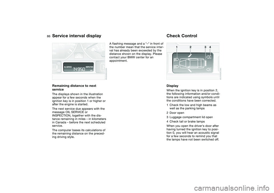 BMW 325CI 2005 Manual Online 86
Service interval displayRemaining distance to next
serviceThe displays shown in the illustration
appear for a few seconds when the
ignition key is in position 1 or higher or
after the engine is BMW 325CI 2005 Manual Online 86
Service interval displayRemaining distance to next
serviceThe displays shown in the illustration
appear for a few seconds when the
ignition key is in position 1 or higher or
after the engine is