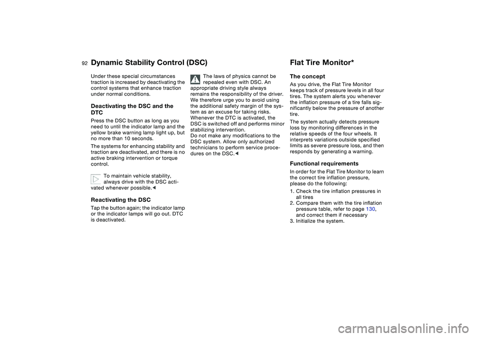 BMW 325CI 2005  Owners Manual 92
Under these special circumstances 
traction is increased by deactivating the 
control systems that enhance traction 
under normal conditions.Deactivating the DSC and the 
DTCPress the DSC button as